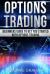 Options Trading : Beginners Guide to Get You Started with Options Trading