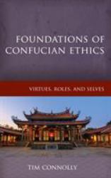 Foundations of Confucian Ethics : Virtues, Roles, and Exemplars