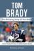 Tom Brady : The Amazing Story of Tom Brady - One of Football's Most Incredible Quarterbacks!