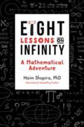 Eight Lessons on Infinity : A Mathematical Adventure