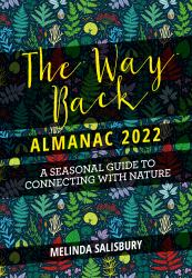 The Way Back Almanac 2022 : A Contemporary Seasonal Guide Back to Nature