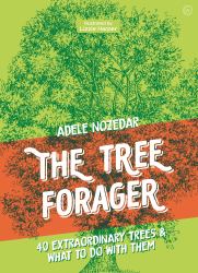 The Tree Forager : 40 Extraordinary Trees and What to Do with Them