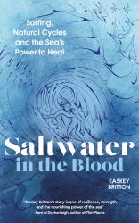 Saltwater in the Blood : Surfing, Natural Cycles and the Sea's Power to Heal