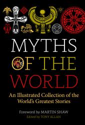 Myths of the World : An Illustrated Treasury of the World's Greatest Stories