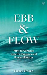 Ebb and Flow : How to Connect with the Patterns and Power of Water