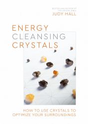 Energy-Cleansing Crystals : How to Use Crystals to Optimize Your Surroundings