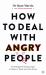 How to Deal with Angry People : 10 Strategies for Facing Anger at Home, at Work and in the Street