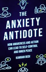 The Anxiety Antidote : How Awareness and Action Can Lead to Self-Control and Inner Peace