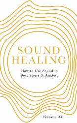 Sound Healing : How to Use Sound to Beat Stress and Anxiety