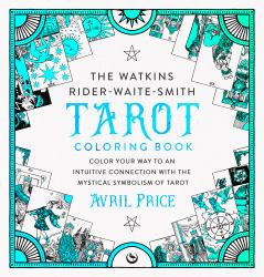 The Watkins Rider-Waite-Smith Tarot Coloring Book : Color Your Way to an Intuitive Connection with the Mystical Symbolism of Tarot