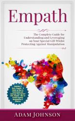 Empath : The Complete Guide for Understanding and Leveraging on Your Special Gift Whilst Protecting Against Manipulation (Contains 3 Texts)