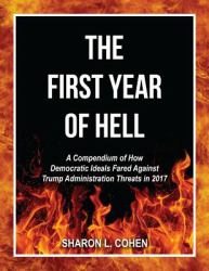 The First Year of Hell : A Compendium of How Democratic Ideals Fared Against Trump Administration Threats In 2017