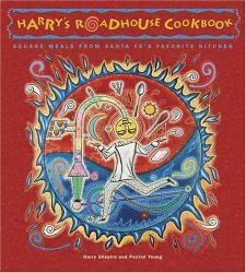 Harry's Roadhouse Cookbook : Square Meals from Santa Fe's Favorite Kitchen