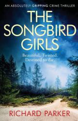 The Songbird Girls : An Absolutely Gripping Crime Thriller