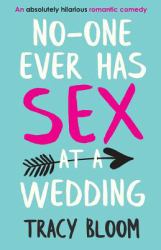 No-One Ever Has Sex at a Wedding : An Absolutely Hilarious Romantic Comedy