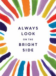 Always Look on the Bright Side : Charming Quotes from Sunny Souls to Brighten Your Day and Cheer You Up