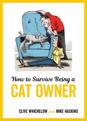 How to Survive Being a Cat Owner : Tongue-In-Cheek Advice and Cheeky Illustrations about Being a Cat Owner