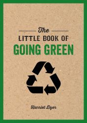 The Little Book of Going Green : An Introduction to Climate Change and How We Can Reduce Our Carbon Footprint