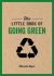 The Little Book of Going Green : An Introduction to Climate Change and How We Can Reduce Our Carbon Footprint