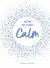 How to Find Calm : Inspiration and Advice for a More Peaceful Life