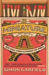 In Miniature : How Small Things Illuminate the World