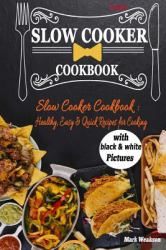 Slow Cooker Cookbook: Healthy, Easy and Quick Recipes for Cooking