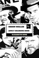 Orson Welles Adult Coloring Book : Godfather of Citizen Kane and Hollywood Icon, Radio Host and Producer Inspired Adult Coloring Book