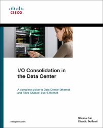 I/O Consolidation in the Data Center : A Complete Guide to Data Center Ethernet and Fibre Channel over Ethernet