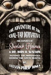 The Adventure of the Coal-Tar Derivative : The Exploits of Sherlock Holmes and Dr. John H. Watson Against the Moriarities During the Great Hiatus