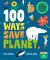 100 Ways to Save the Planet : Everything You Need to Know to Become a Green Super Hero!