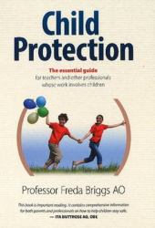 Child Protection : The Essential Guide for Teachers and Other Professionals Whose Work Involves Children