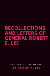 Recollections and Letters of General Robert E. Lee