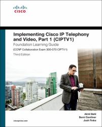 Implementing Cisco IP Telephony and Video, Part 1 (CIPTV1) Foundation Learning Guide (CCNP Collaboration Exam 300-070 CIPTV1)