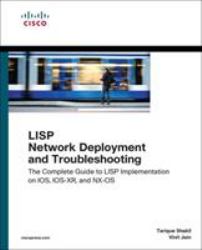 LISP Network Deployment and Troubleshooting : The Complete Guide to LISP Implementation on IOS-XE, IOS-XR, and NX-OS