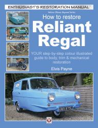 How to Restore Reliant Regal : Your Step-By-Step Colour Illustrated Guide to Body, Trim and Mechanical Restoration