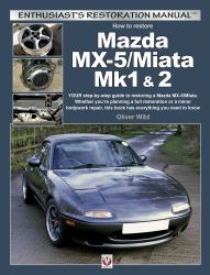 How to Restore Mazda MX-5/Miata Mk1 And 2 : Your Step-By-step Guide to Restoring a Mazda MX-5/Miata. Whether You're Planning a Full Restoration or a Minor Bodywork Repair, This Book Has Everything You Need to Know