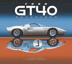 Ford GT40 Anthology : A Unique Compilation of Stories about These Most Iconic Cars