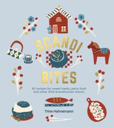 Scandi Bites : 50 Recipes for Sweet Treats, Party Food and Other Little Scandinavian Snacks