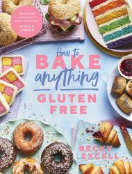 How to Bake Anything Gluten Free : Over 100 Recipes for Everything from Cakes to Cookies, Doughnuts to Desserts, Bread to Festive Bakes