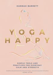 Yoga Happy : Simple Tools and Practices for Everyday Calm and Strength