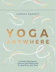 Yoga Anywhere : 50 Simple Movements, Postures and Meditations for Any Place, Any Time