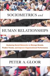 Sociometrics and Human Relationships : Analyzing Social Networks to Manage Brands, Predict Trends, and Improve Organizational Performance