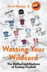 Wasting Your Wildcard : The Method and Madness of Fantasy Football