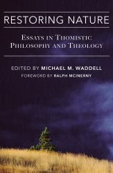 Restoring Nature : Essays Thomistic Philosophy and Theology