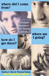 Where Did I Come from? Where Am I Going? How Do I Get There? : Straight Talk for Young Catholics