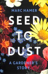 Seed to Dust : A Gardener's Story