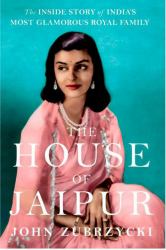 The House of Jaipur : The Inside Story of India's Most Glamorous Royal Family