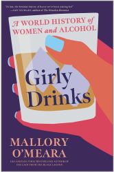 Girly Drinks : A World History of Women and Alcohol