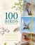 100 Birds to See in Your Lifetime : The Ultimate Wish-List for Birders Everywhere