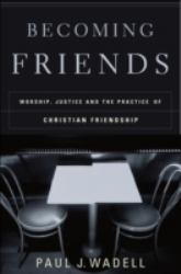 Becoming Friends : Worship, Justice, and the Practice of Christian Friendship